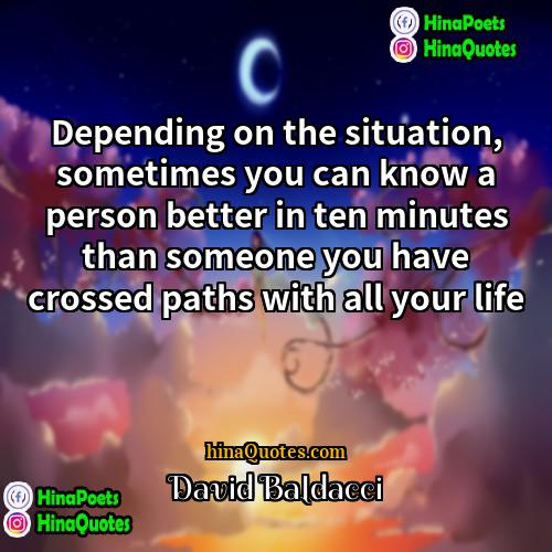 David Baldacci Quotes | Depending on the situation, sometimes you can
